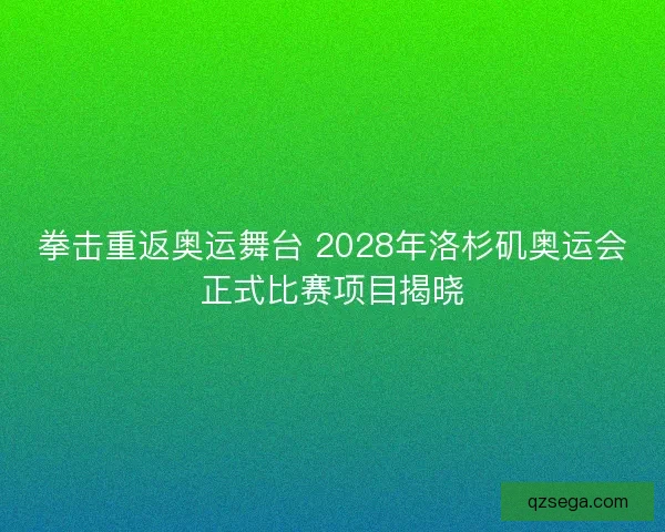 拳击重返奥运舞台 2028年洛杉矶奥运会正式比赛项目揭晓