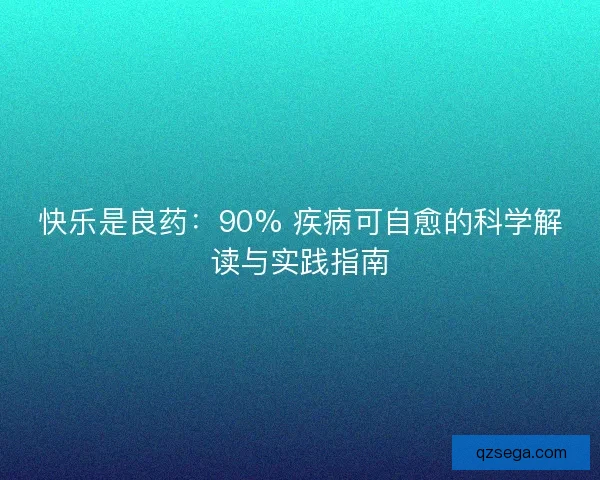 快乐是良药：90% 疾病可自愈的科学解读与实践指南
