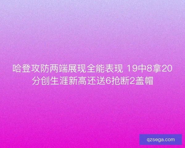 哈登攻防两端展现全能表现 19中8拿20分创生涯新高还送6抢断2盖帽